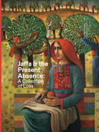 Jaffa & the Present Absence: A Collection of Loss: The Art Collection of Zahi W. Khouri