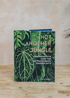 Not Another Jungle: Comprehensive Care for Extraordinary Houseplants