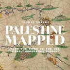 Palestine Mapped From the River to the Sea in Early Geographic Thought By Thomas Suárez