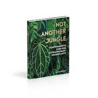 Not Another Jungle: Comprehensive Care for Extraordinary Houseplants